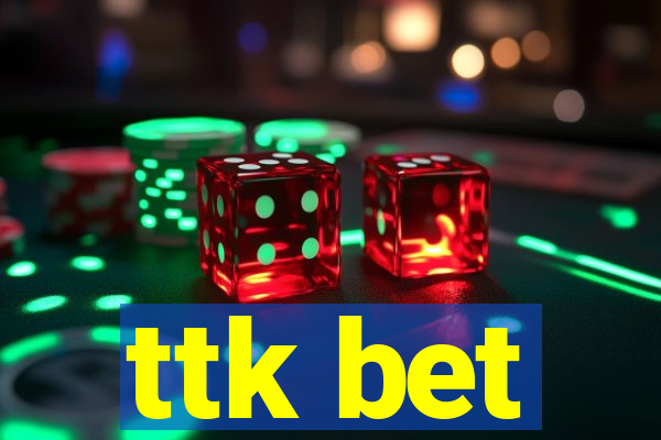 ttk bet